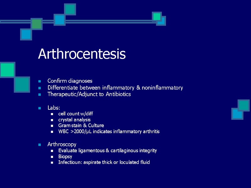Arthrocentesis Confirm diagnoses Differentiate between inflammatory & noninflammatory Therapeutic/Adjunct to Antibiotics   Labs: